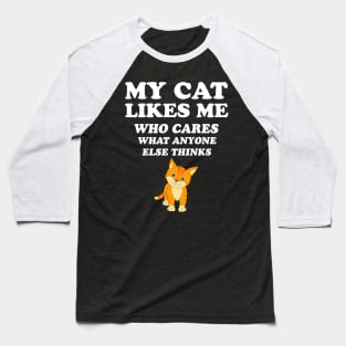 My Cat Likes Me Who Cares What Anyone Else Thinks Baseball T-Shirt